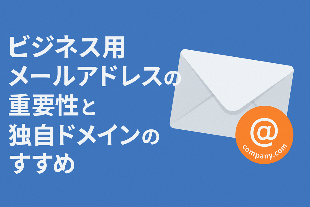 ビジネス用メールアドレスの重要性と独自ドメインのすすめ